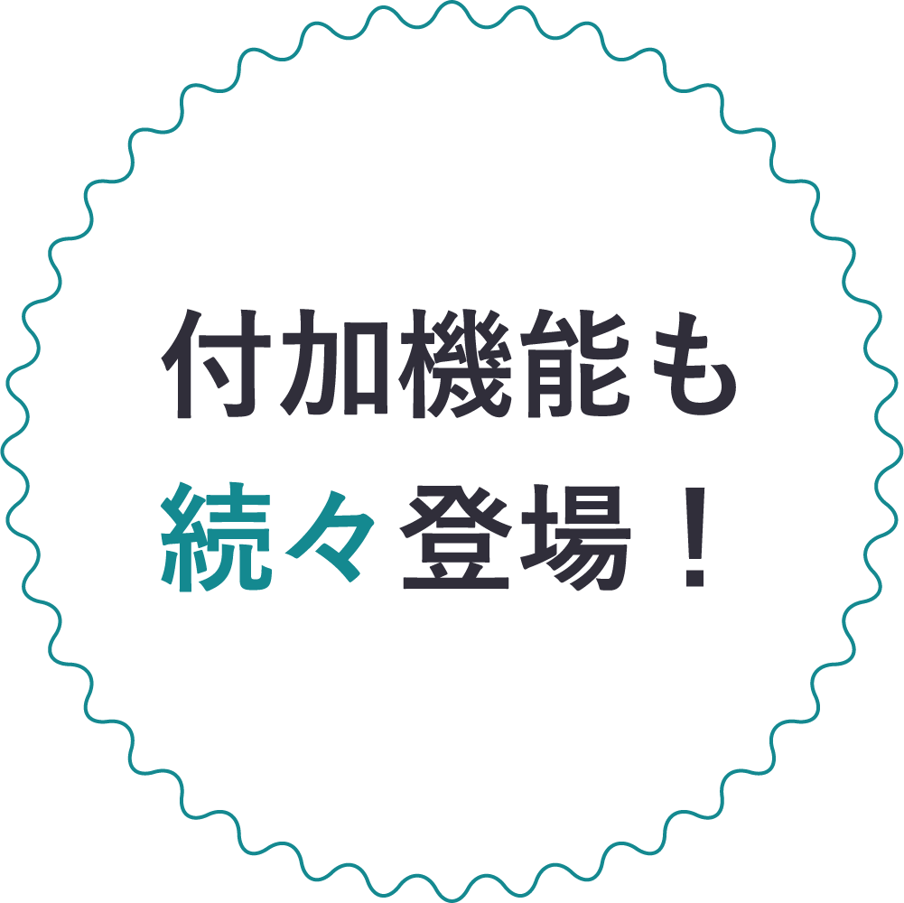 付加機能も続々登場！