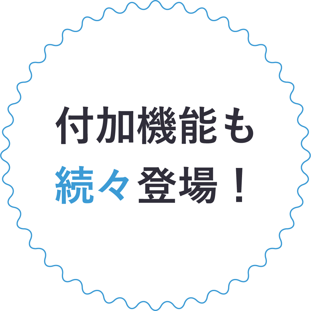付加機能も続々登場！