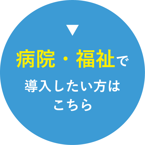 ▼導入したい方はこちら病院・福祉で