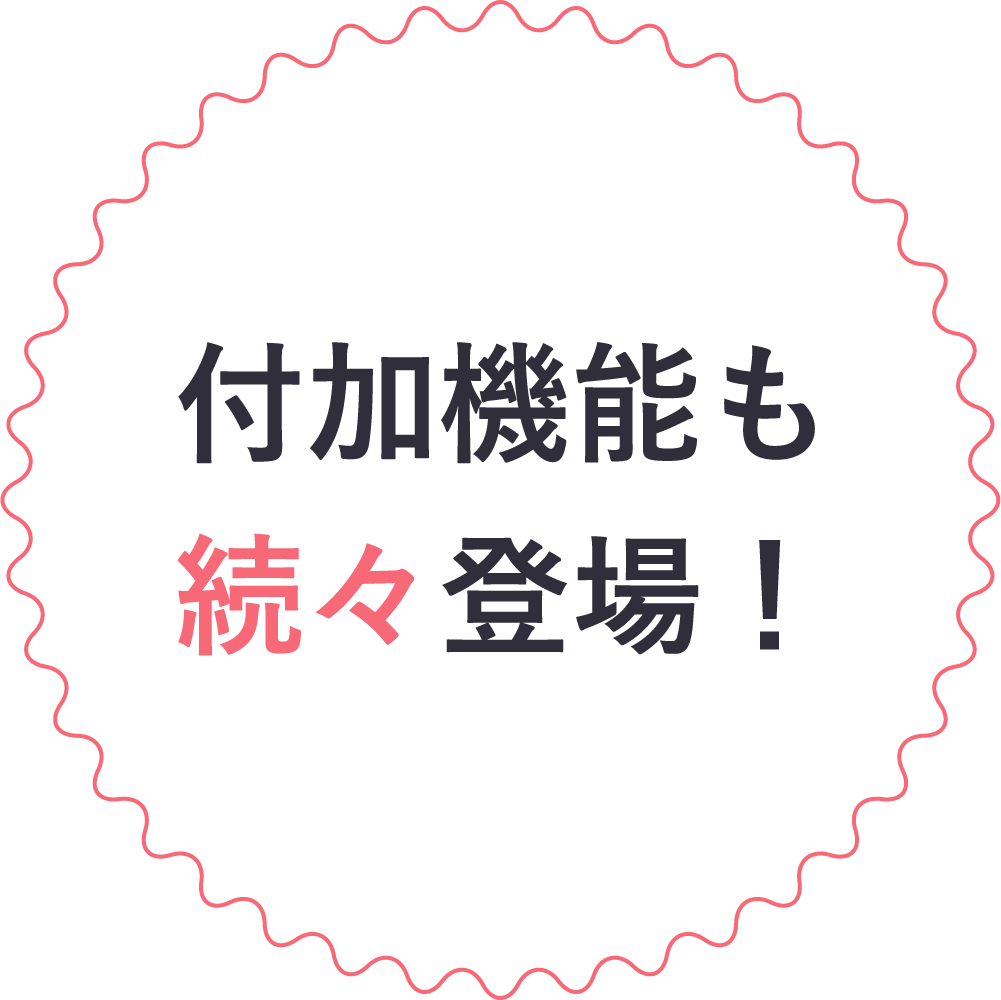 付加機能も続々登場！